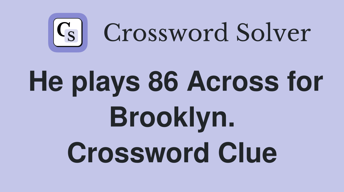 He plays 86 Across for Brooklyn. Crossword Clue