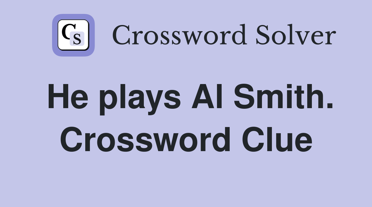 He plays Al Smith. Crossword Clue