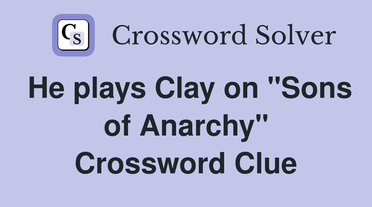He plays Clay on "Sons of Anarchy" Crossword Clue