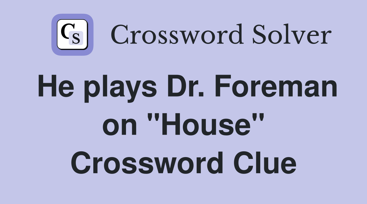 He plays Dr. Foreman on "House" Crossword Clue
