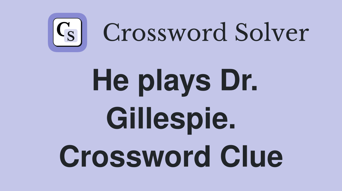 He plays Dr. Gillespie. Crossword Clue