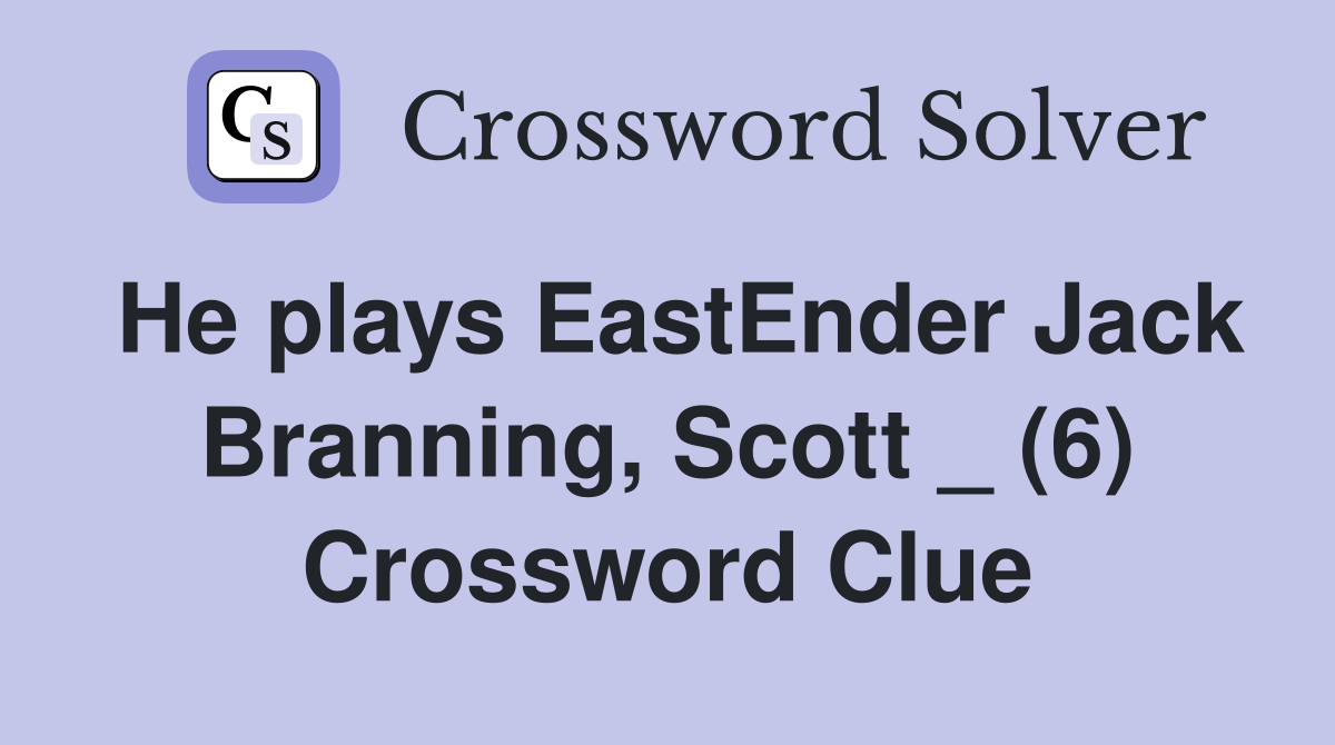 He plays EastEnder Jack Branning, Scott _ (6) Crossword Clue