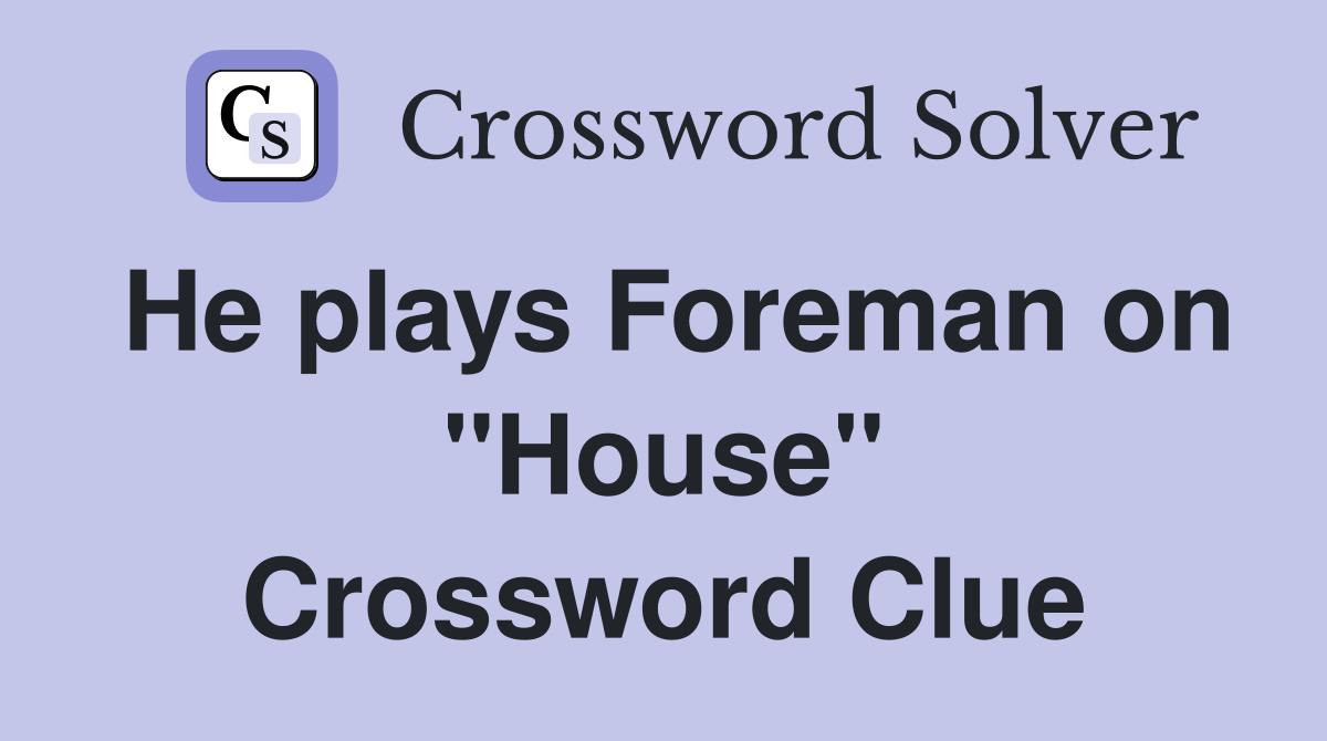 He plays Foreman on "House" Crossword Clue