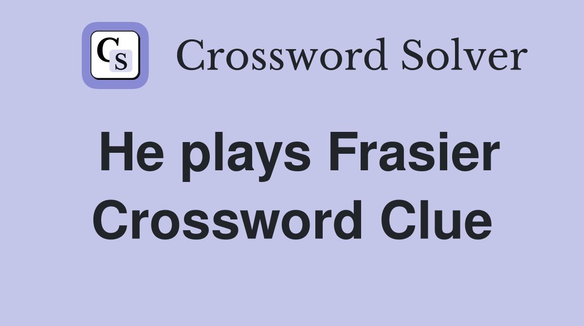 He plays Frasier Crossword Clue