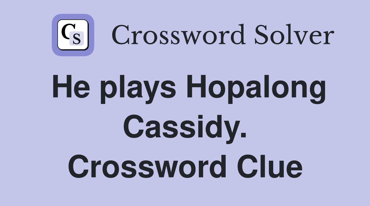 He plays Hopalong Cassidy. Crossword Clue