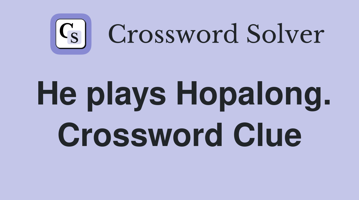 He plays Hopalong. Crossword Clue