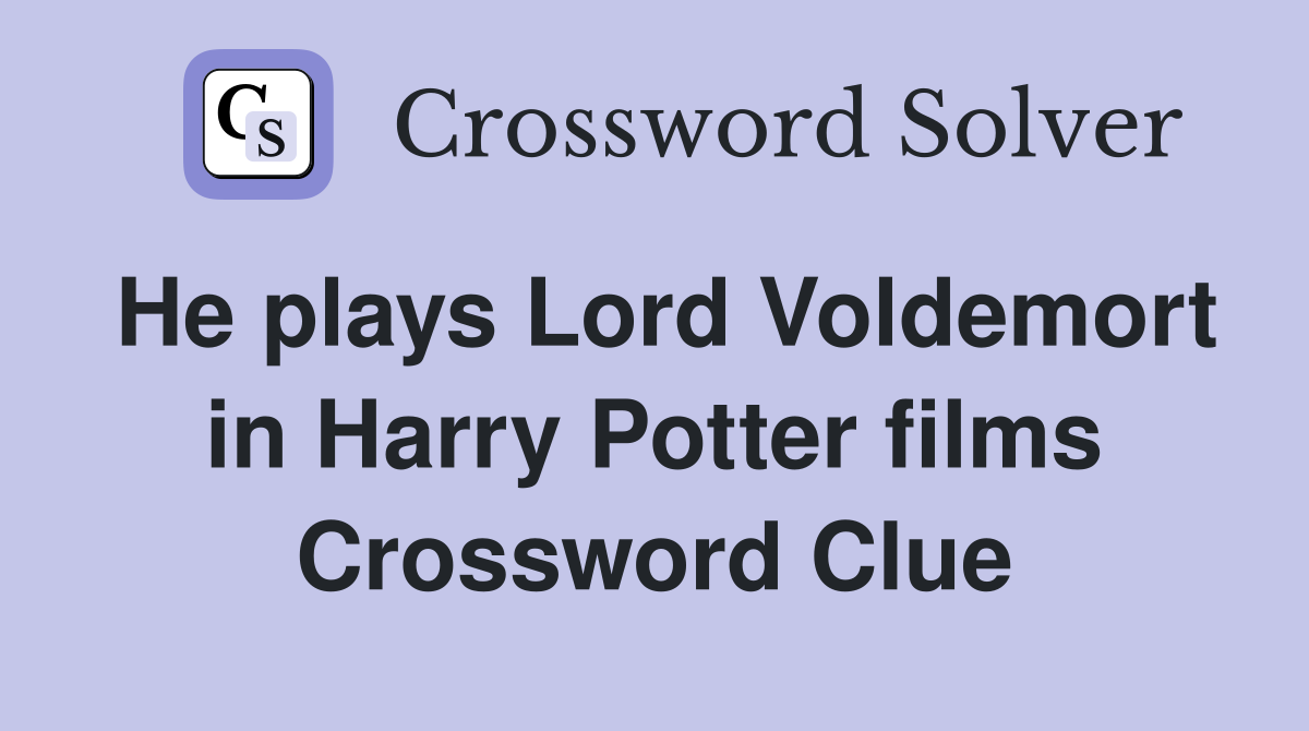 He plays Lord Voldemort in Harry Potter films Crossword Clue