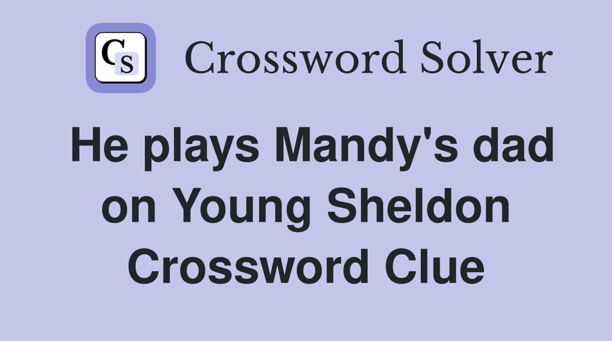 He plays Mandy's dad on Young Sheldon Crossword Clue