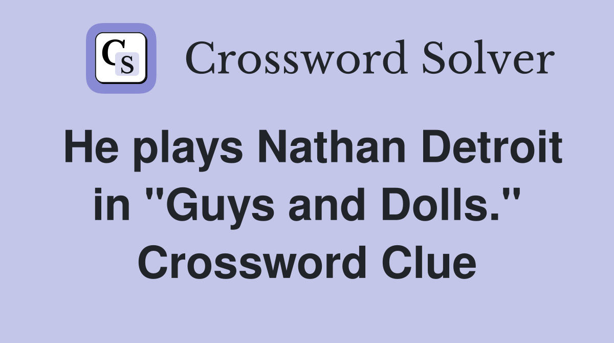 He plays Nathan Detroit in "Guys and Dolls." Crossword Clue
