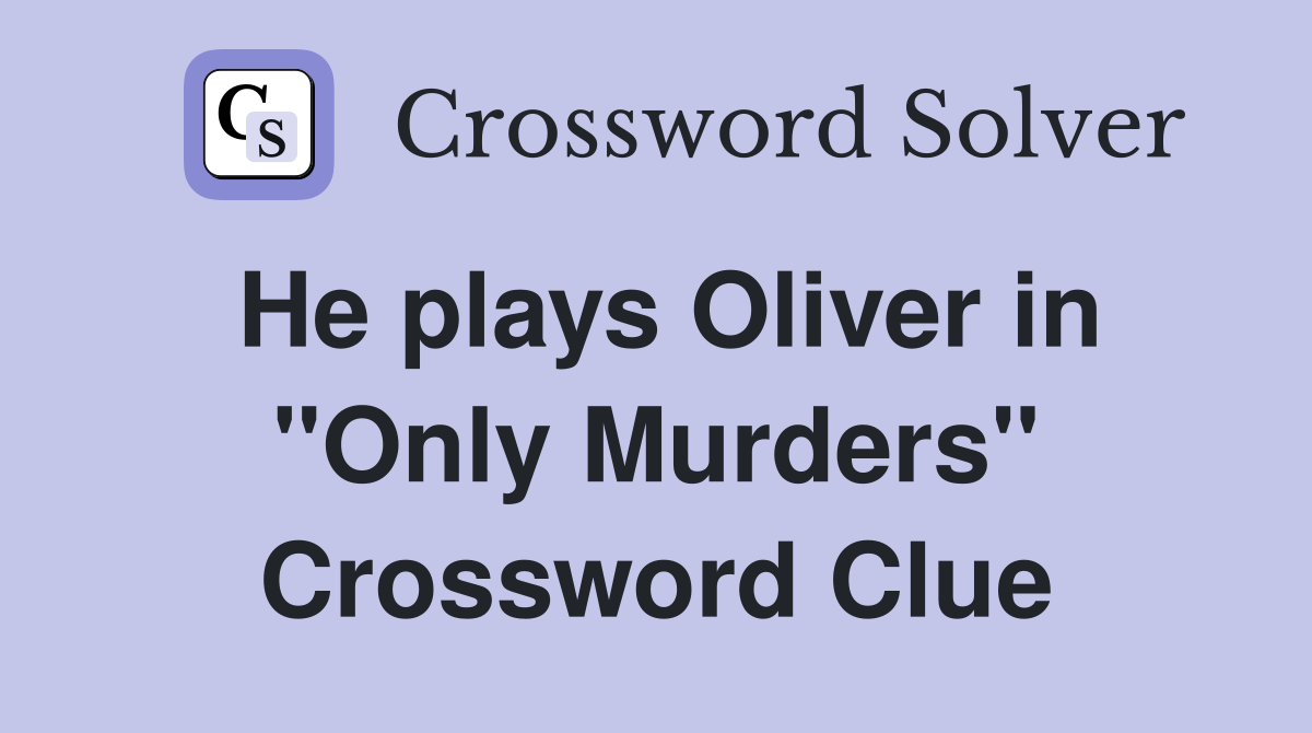 He plays Oliver in "Only Murders" Crossword Clue