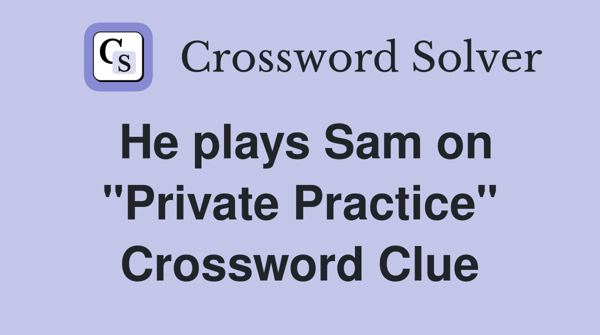 He plays Sam on "Private Practice" Crossword Clue
