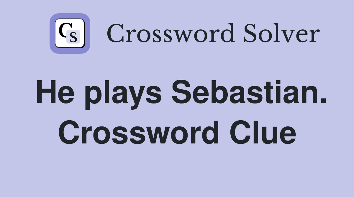 He plays Sebastian. Crossword Clue