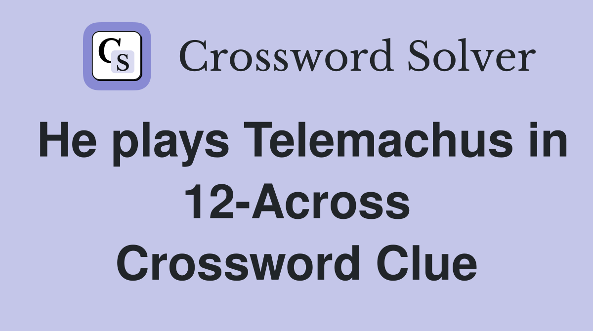 He plays Telemachus in 12-Across Crossword Clue
