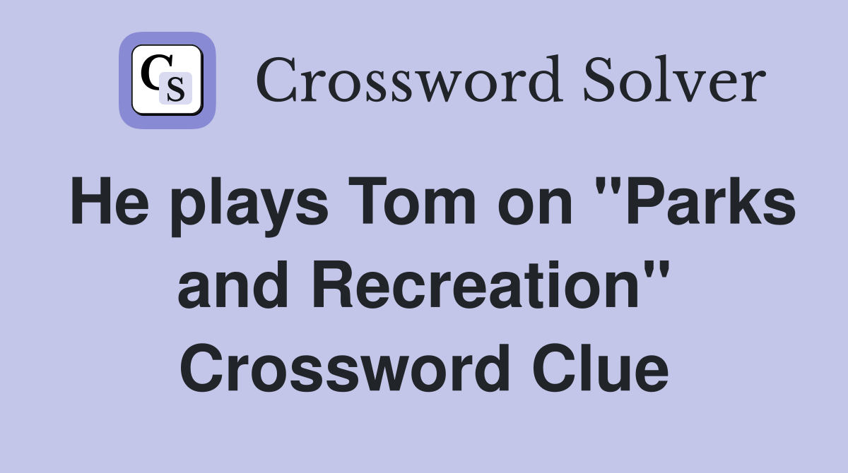 He plays Tom on "Parks and Recreation" Crossword Clue