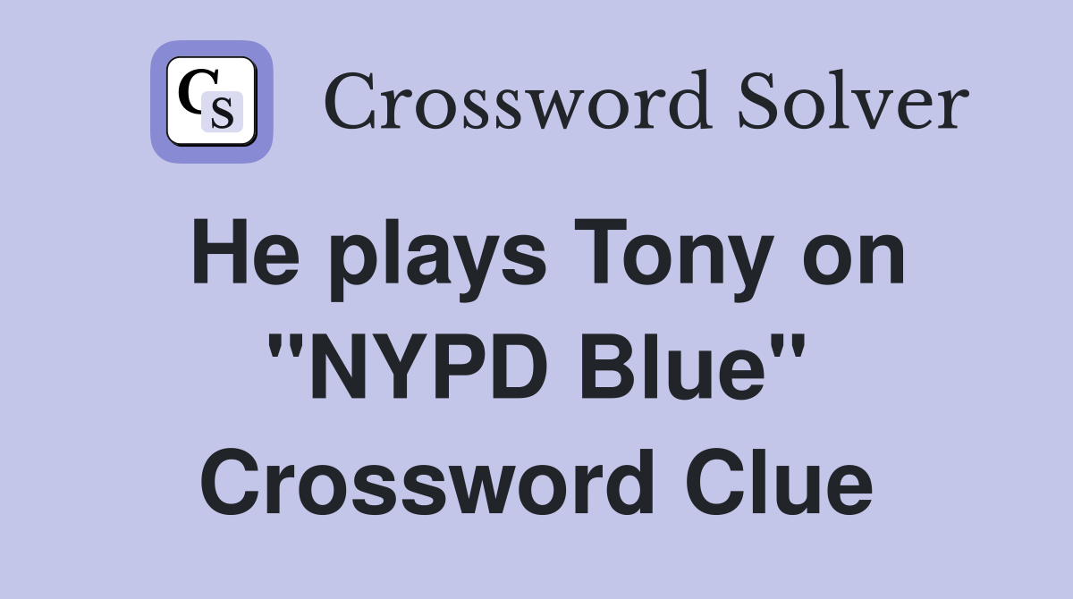 He plays Tony on "NYPD Blue" Crossword Clue