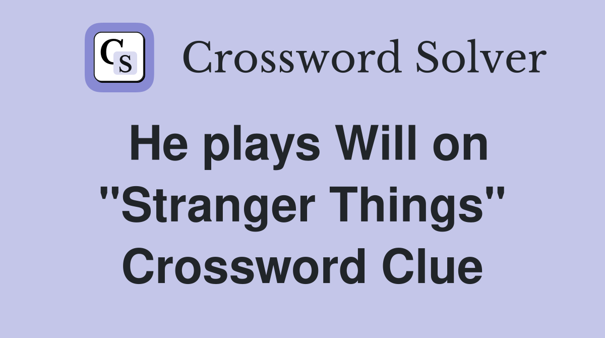He plays Will on "Stranger Things" Crossword Clue