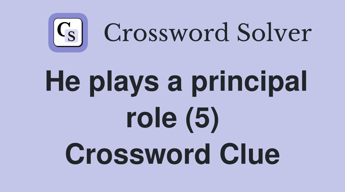He plays a principal role (5) Crossword Clue