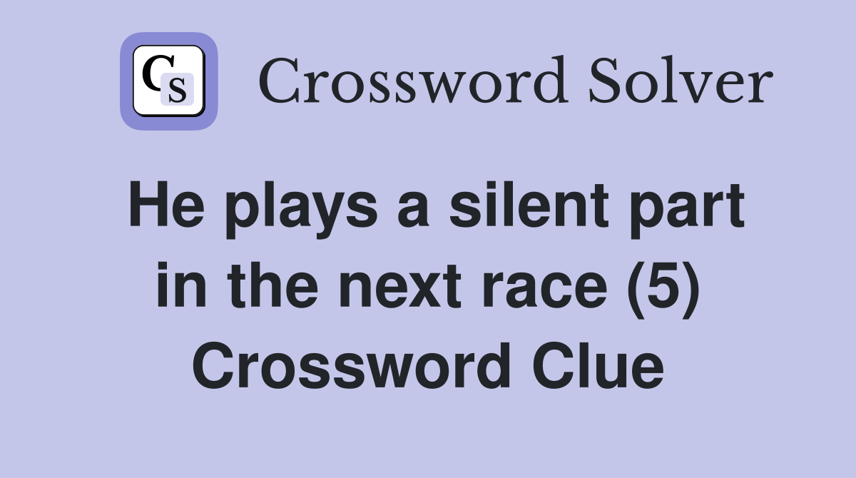 He plays a silent part in the next race (5) Crossword Clue