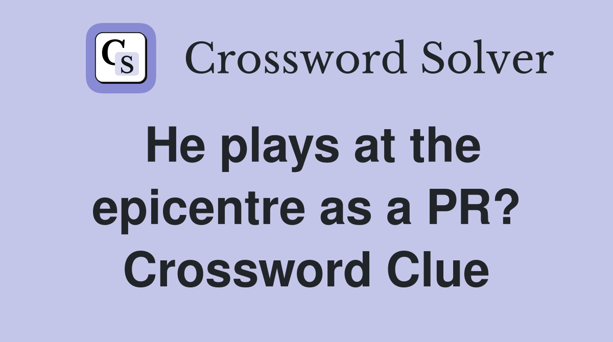 He plays at the epicentre as a PR? Crossword Clue