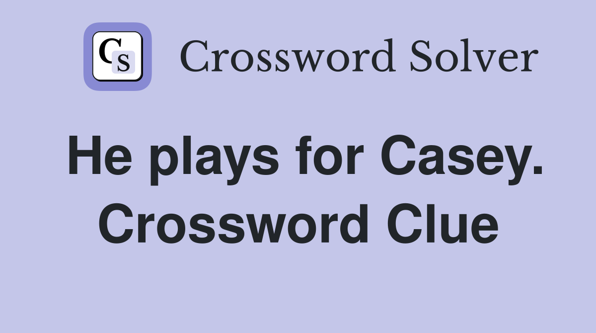He plays for Casey. Crossword Clue
