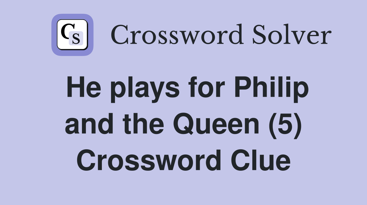He plays for Philip and the Queen (5) Crossword Clue