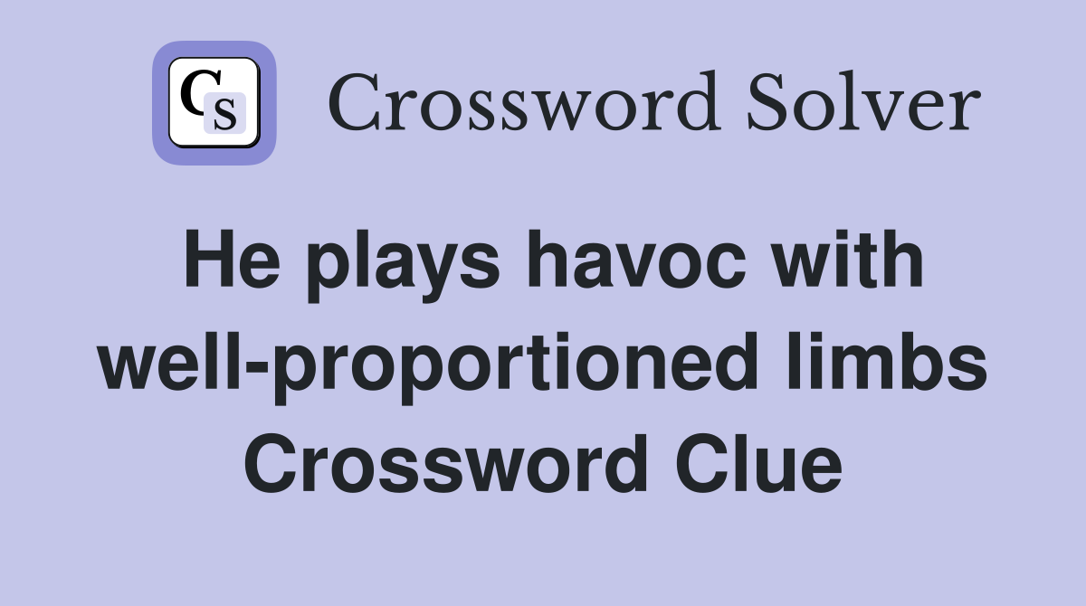 He plays havoc with well-proportioned limbs Crossword Clue