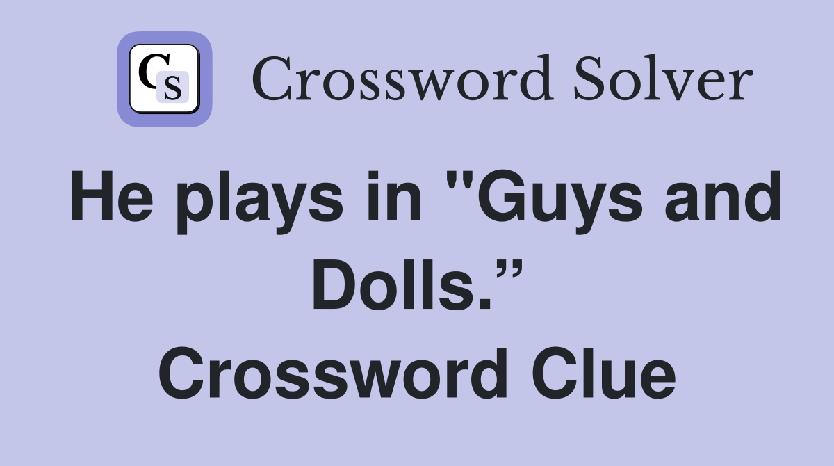 He plays in "Guys and Dolls.” Crossword Clue