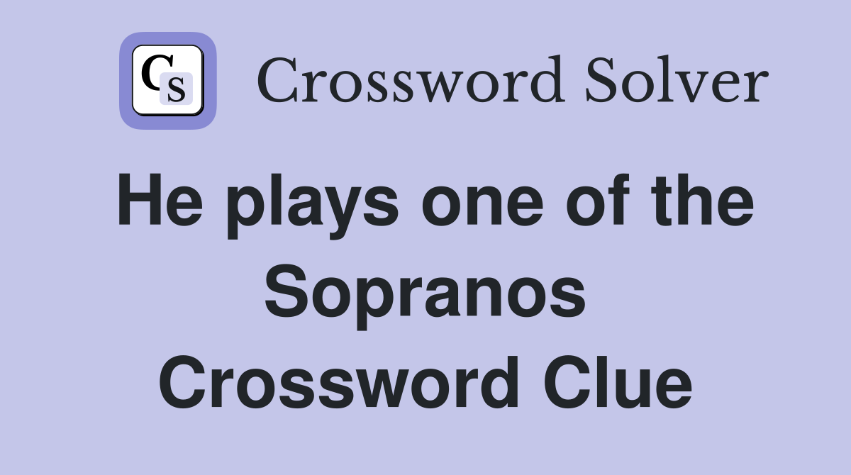 He plays one of the Sopranos Crossword Clue