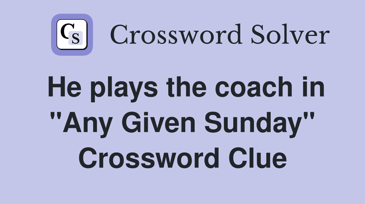 He plays the coach in "Any Given Sunday" Crossword Clue