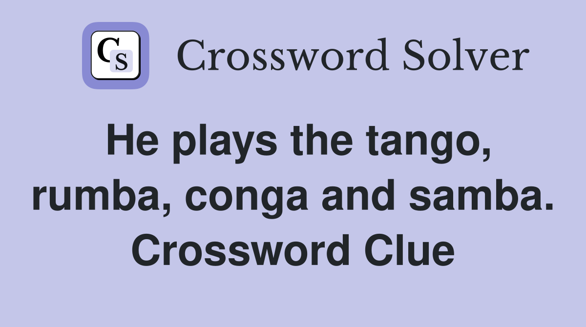 He plays the tango, rumba, conga and samba. Crossword Clue