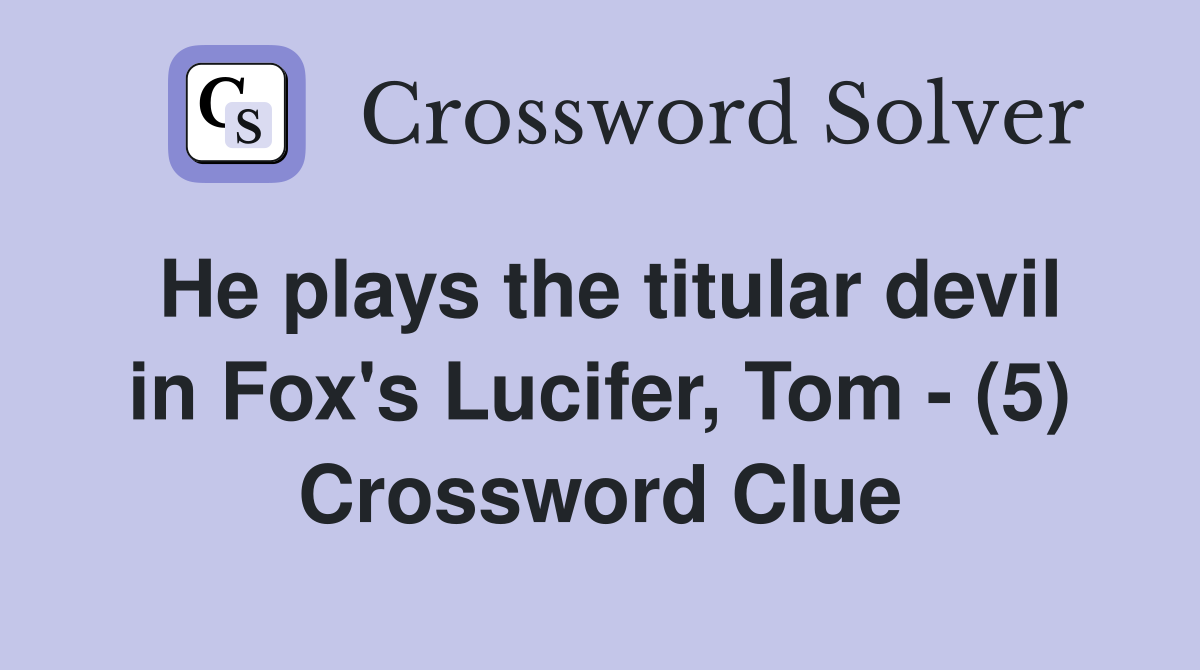 He plays the titular devil in Fox's Lucifer, Tom - (5) Crossword Clue