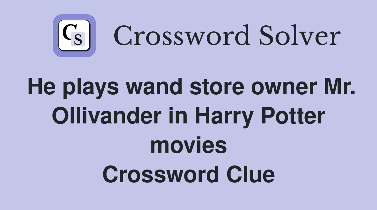 He plays wand store owner Mr. Ollivander in Harry Potter movies Crossword Clue