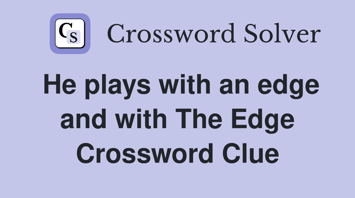 He plays with an edge and with The Edge Crossword Clue