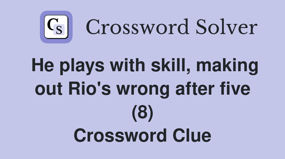 He plays with skill, making out Rio's wrong after five (8) Crossword Clue