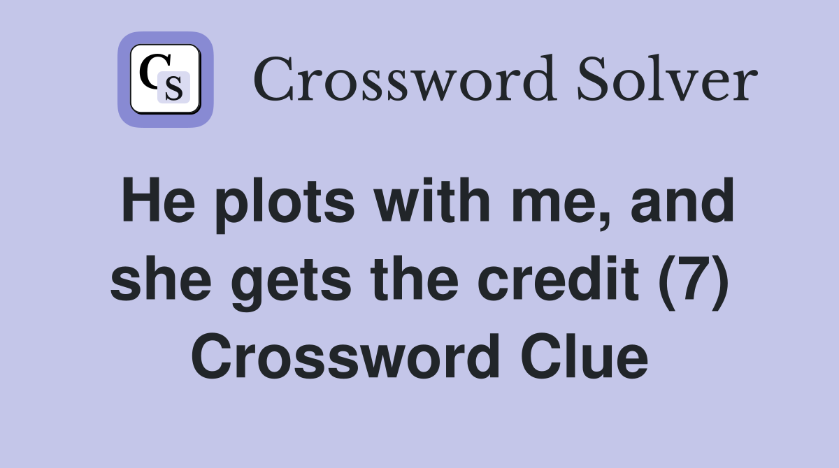 He plots with me, and she gets the credit (7) Crossword Clue