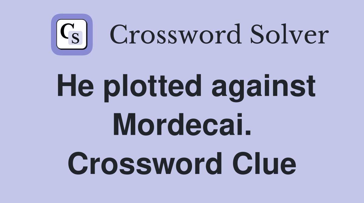 He plotted against Mordecai. Crossword Clue