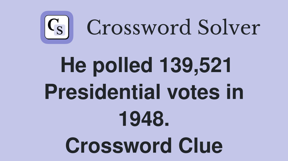 He polled 139,521 Presidential votes in 1948. Crossword Clue