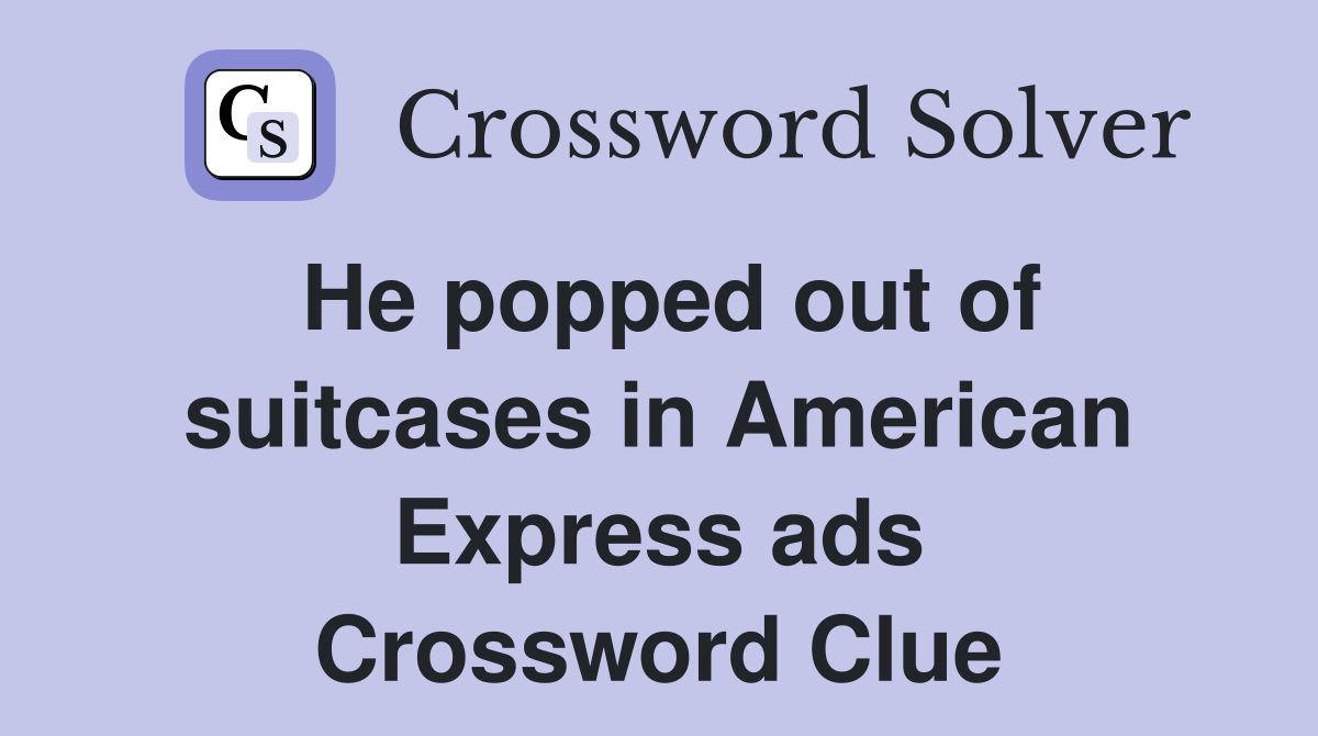 He popped out of suitcases in American Express ads Crossword Clue