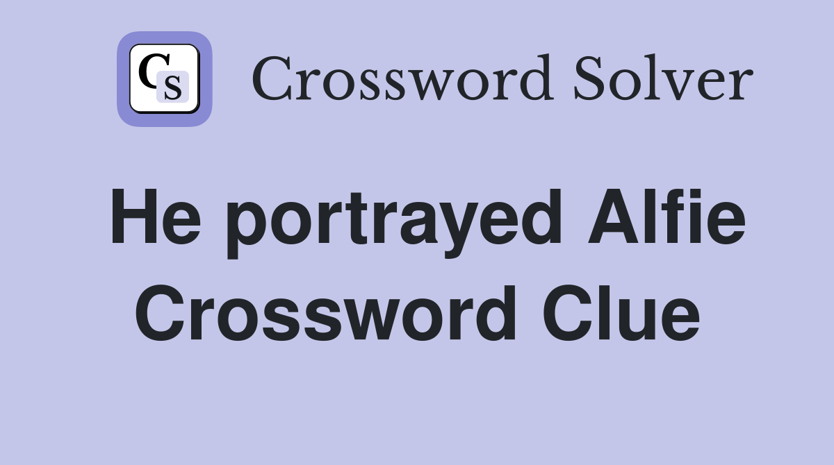 He portrayed Alfie Crossword Clue