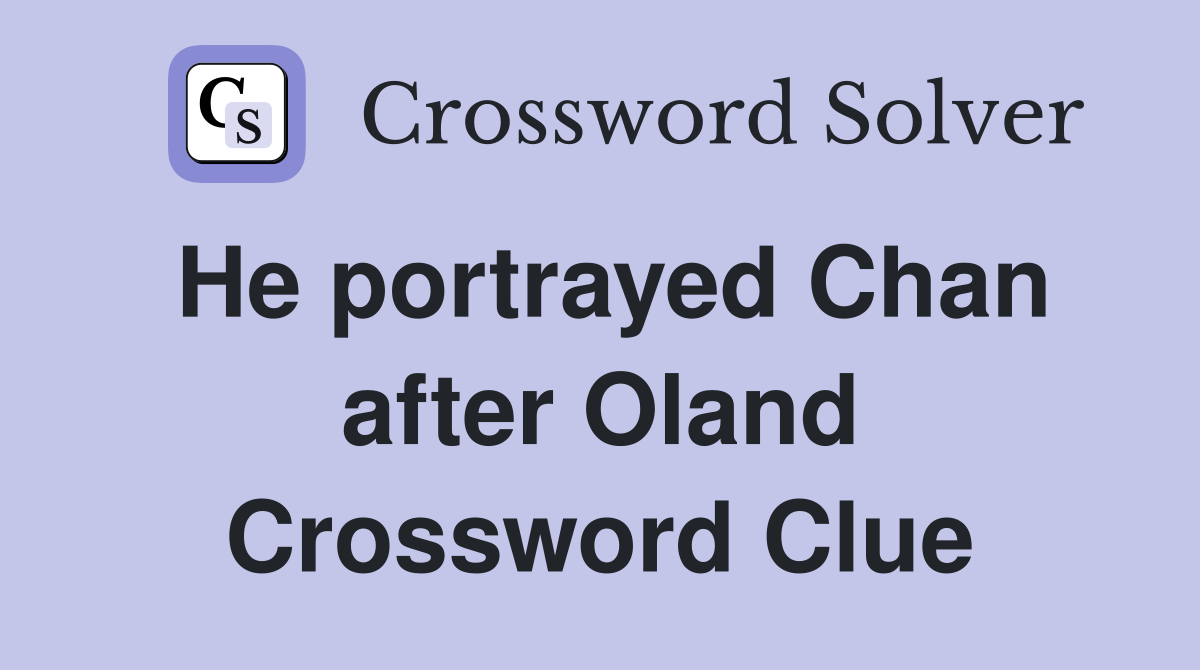 He portrayed Chan after Oland Crossword Clue