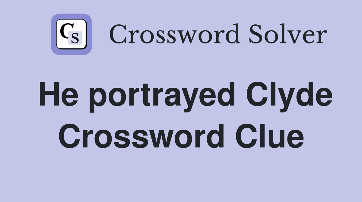 He portrayed Clyde Crossword Clue