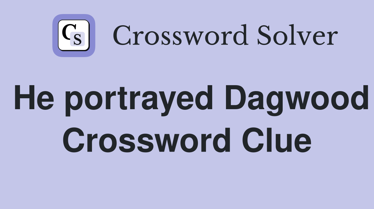 He portrayed Dagwood Crossword Clue