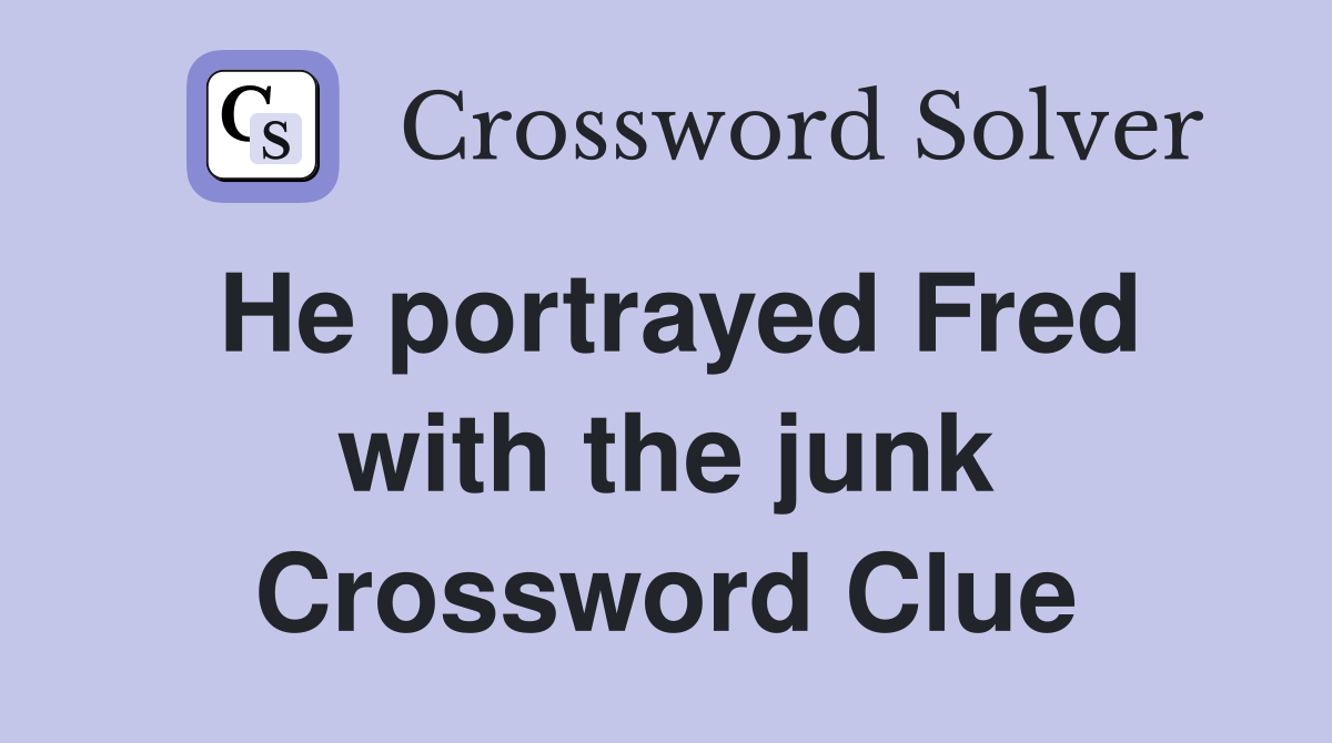 He portrayed Fred with the junk Crossword Clue