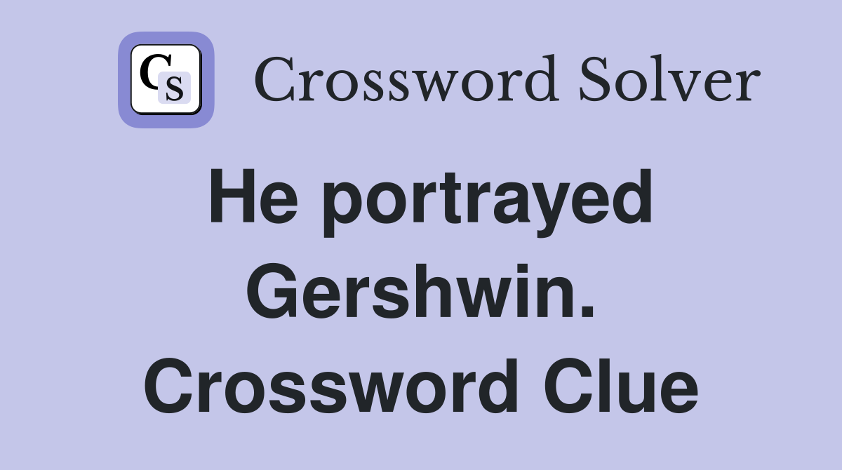 He portrayed Gershwin. Crossword Clue