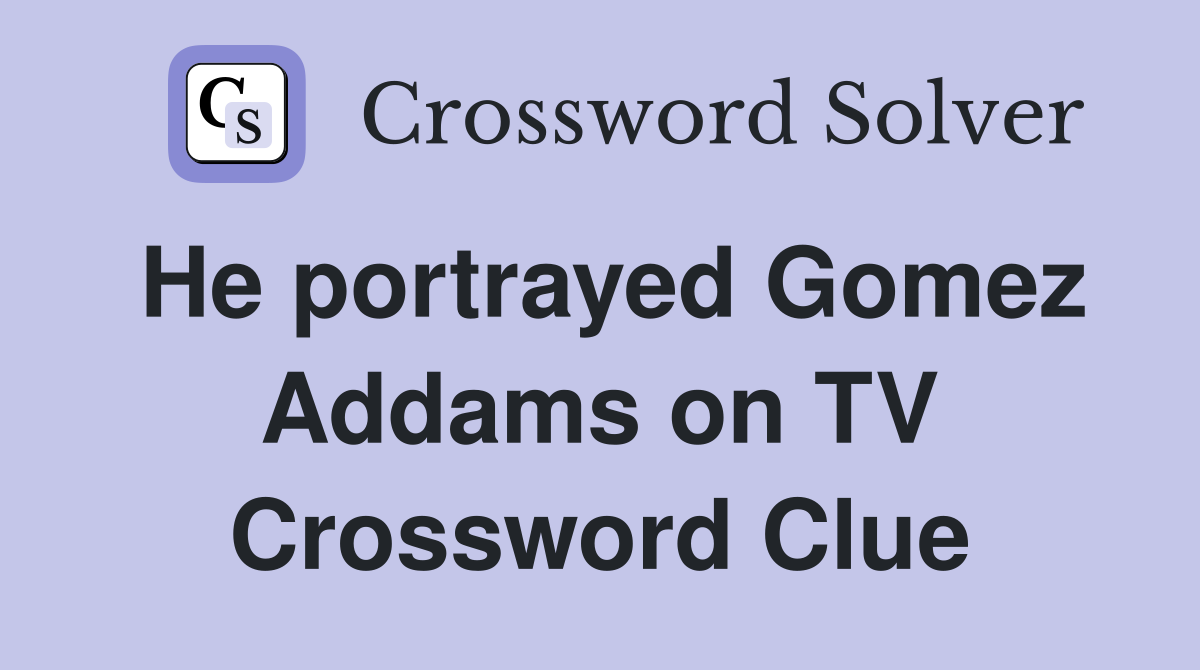 He portrayed Gomez Addams on TV Crossword Clue