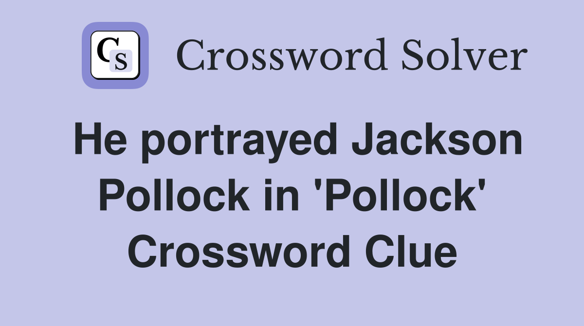 He portrayed Jackson Pollock in 'Pollock' Crossword Clue