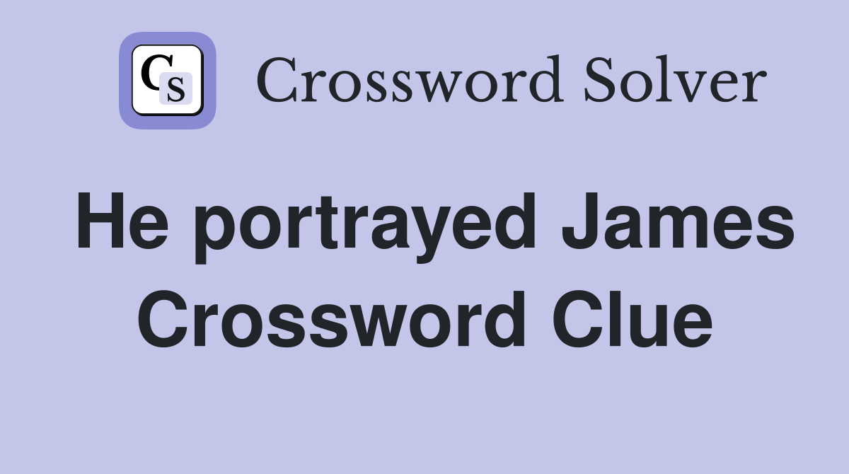 He portrayed James Crossword Clue