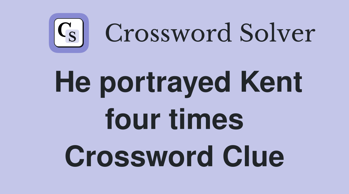 He portrayed Kent four times Crossword Clue