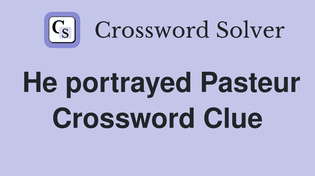 He portrayed Pasteur Crossword Clue