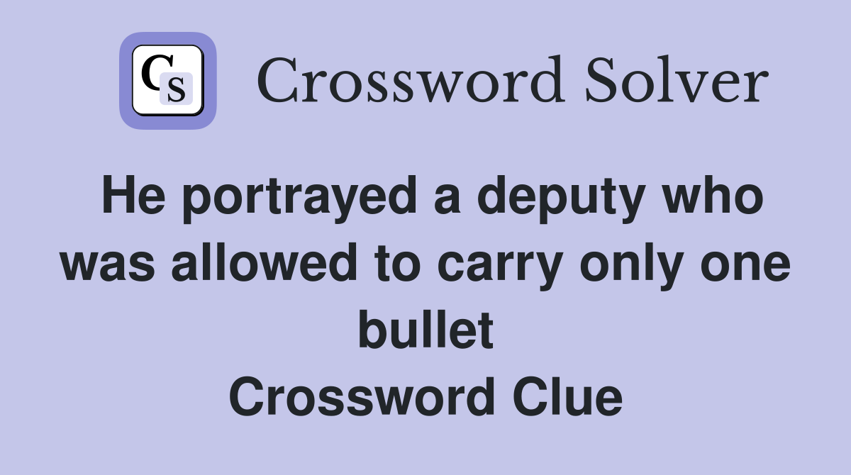 He portrayed a deputy who was allowed to carry only one bullet Crossword Clue